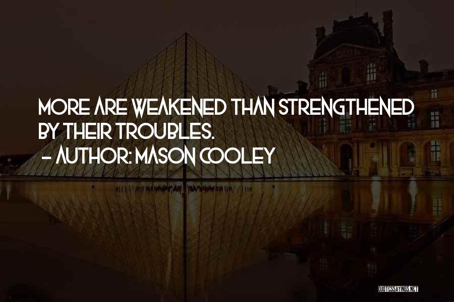 Mason Cooley Quotes: More Are Weakened Than Strengthened By Their Troubles.