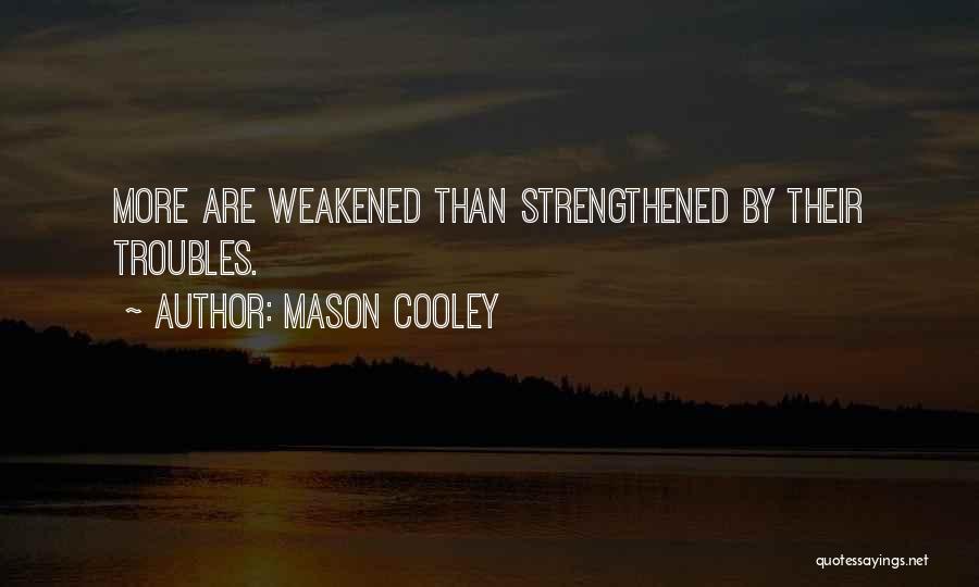 Mason Cooley Quotes: More Are Weakened Than Strengthened By Their Troubles.