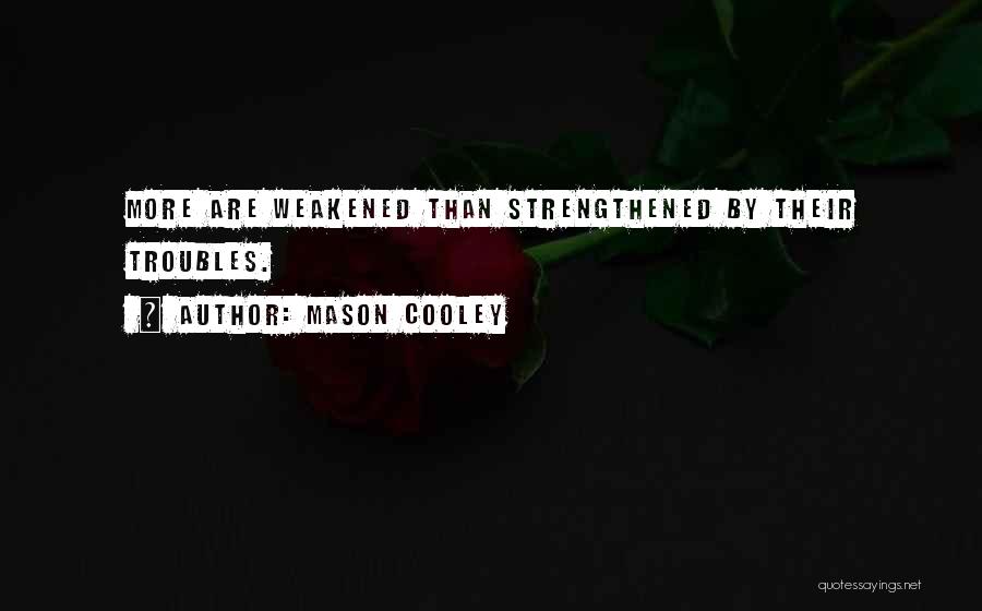 Mason Cooley Quotes: More Are Weakened Than Strengthened By Their Troubles.