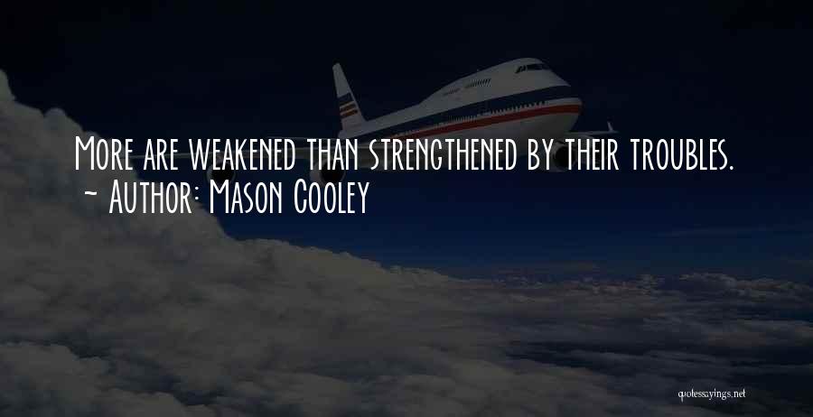 Mason Cooley Quotes: More Are Weakened Than Strengthened By Their Troubles.