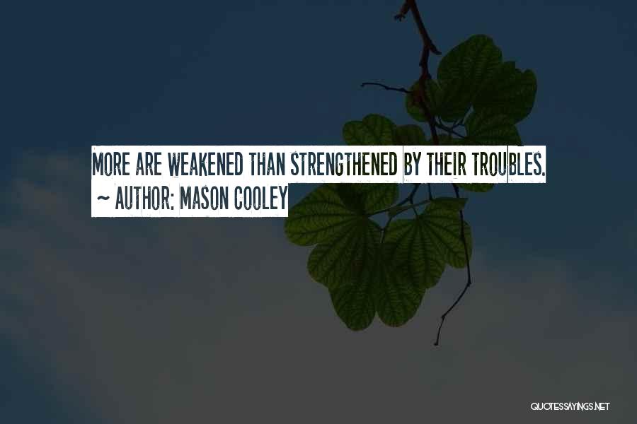 Mason Cooley Quotes: More Are Weakened Than Strengthened By Their Troubles.