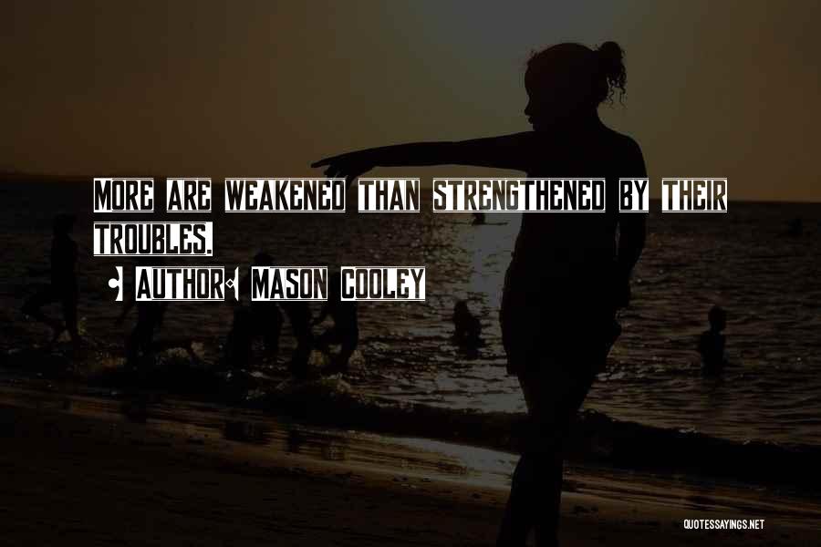 Mason Cooley Quotes: More Are Weakened Than Strengthened By Their Troubles.