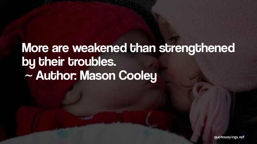 Mason Cooley Quotes: More Are Weakened Than Strengthened By Their Troubles.