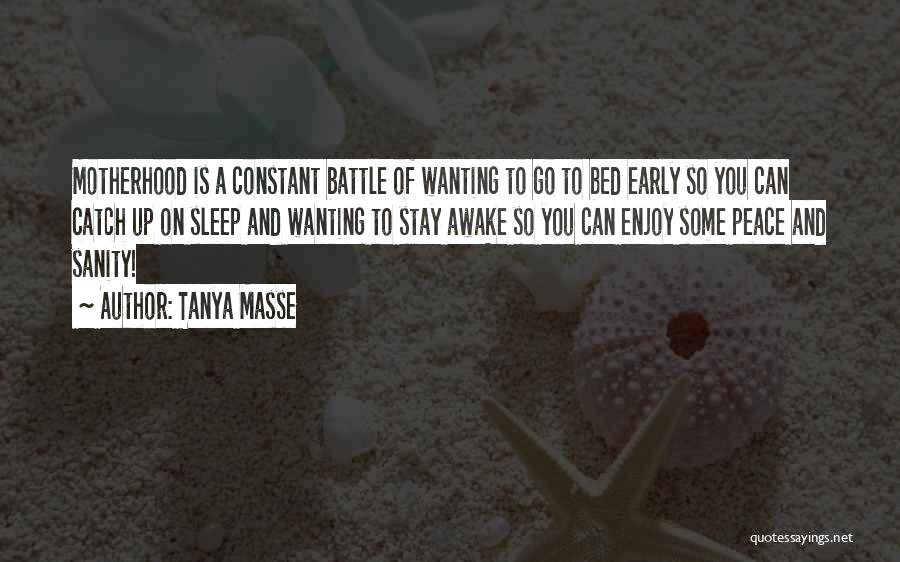 Tanya Masse Quotes: Motherhood Is A Constant Battle Of Wanting To Go To Bed Early So You Can Catch Up On Sleep And