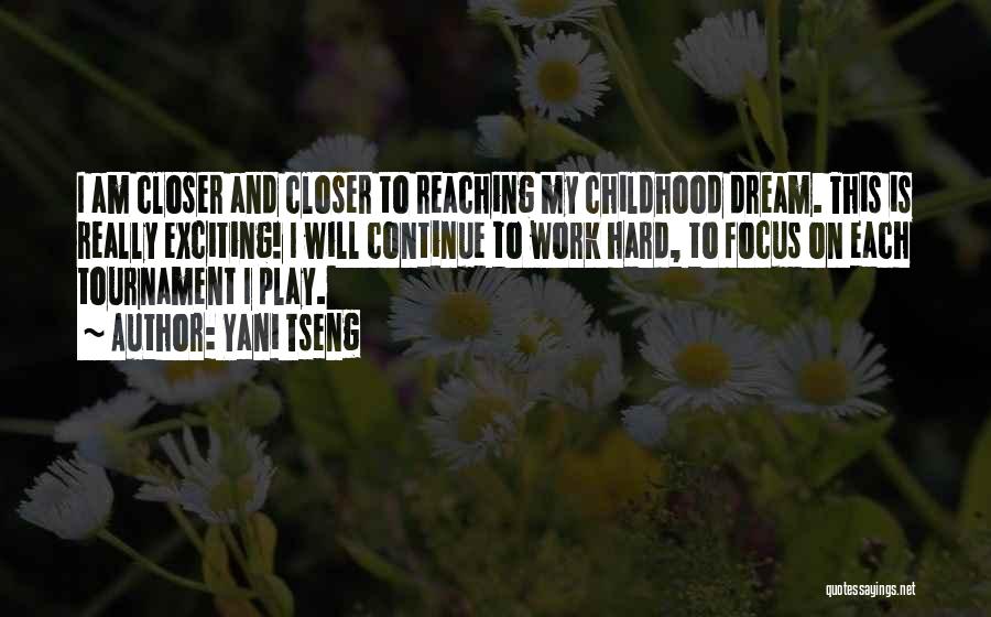 Yani Tseng Quotes: I Am Closer And Closer To Reaching My Childhood Dream. This Is Really Exciting! I Will Continue To Work Hard,