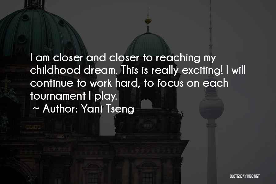 Yani Tseng Quotes: I Am Closer And Closer To Reaching My Childhood Dream. This Is Really Exciting! I Will Continue To Work Hard,