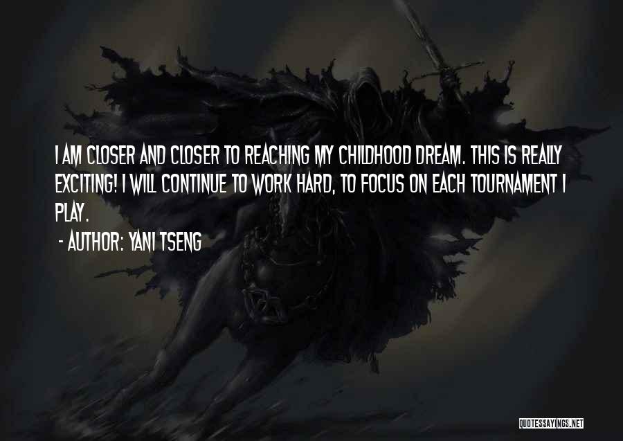 Yani Tseng Quotes: I Am Closer And Closer To Reaching My Childhood Dream. This Is Really Exciting! I Will Continue To Work Hard,