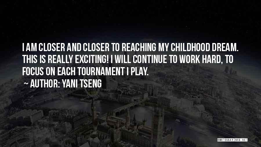 Yani Tseng Quotes: I Am Closer And Closer To Reaching My Childhood Dream. This Is Really Exciting! I Will Continue To Work Hard,