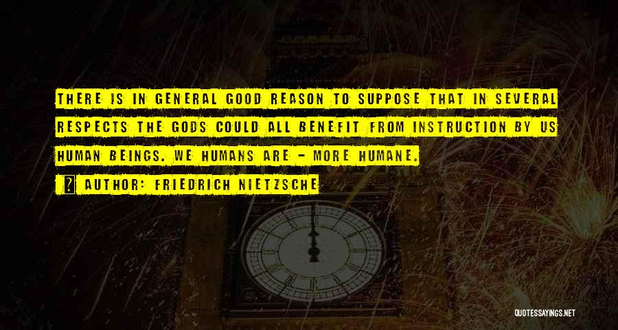 Friedrich Nietzsche Quotes: There Is In General Good Reason To Suppose That In Several Respects The Gods Could All Benefit From Instruction By