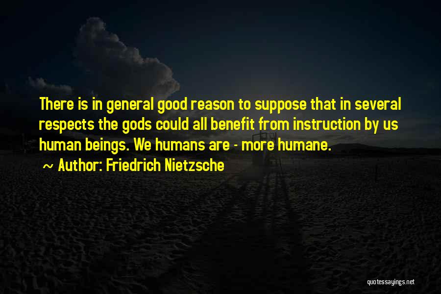 Friedrich Nietzsche Quotes: There Is In General Good Reason To Suppose That In Several Respects The Gods Could All Benefit From Instruction By
