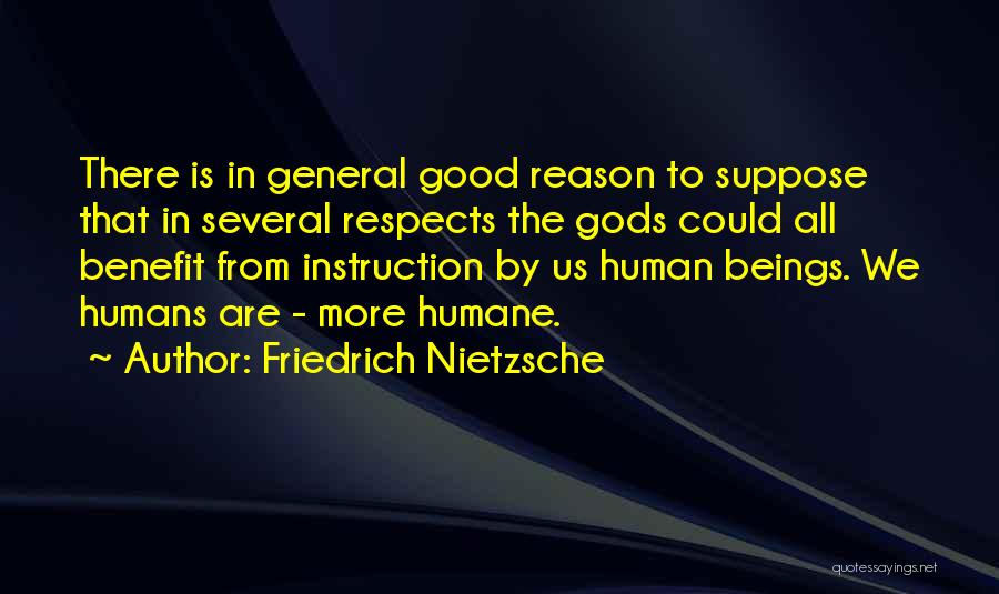 Friedrich Nietzsche Quotes: There Is In General Good Reason To Suppose That In Several Respects The Gods Could All Benefit From Instruction By