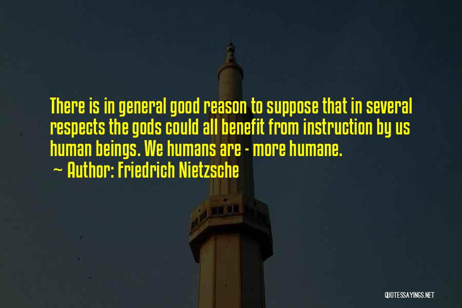 Friedrich Nietzsche Quotes: There Is In General Good Reason To Suppose That In Several Respects The Gods Could All Benefit From Instruction By