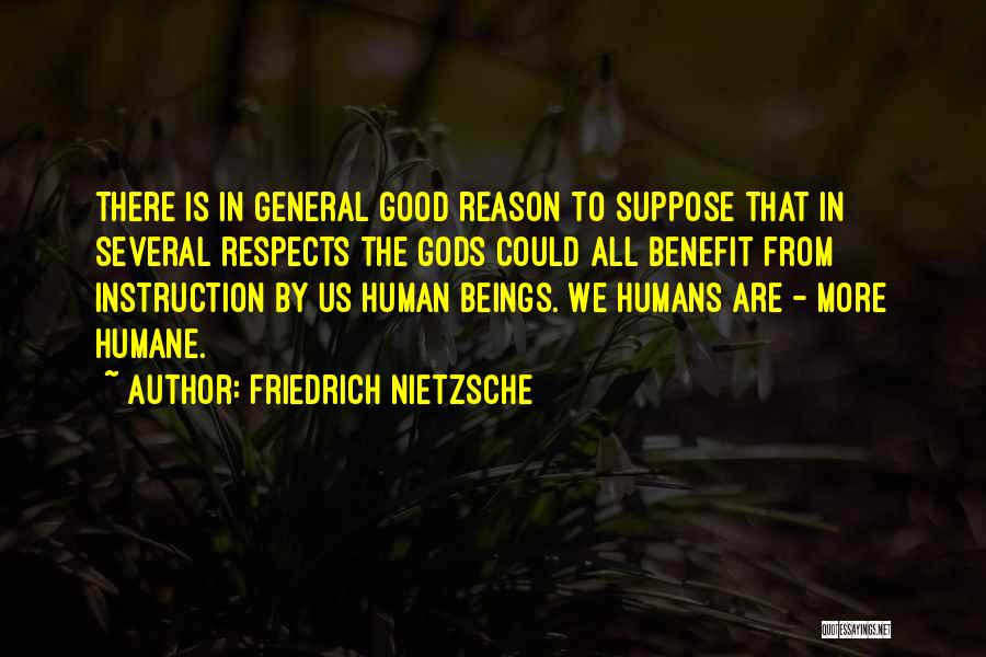 Friedrich Nietzsche Quotes: There Is In General Good Reason To Suppose That In Several Respects The Gods Could All Benefit From Instruction By