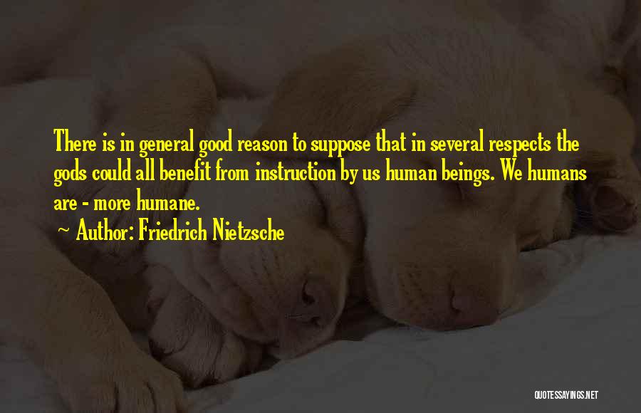 Friedrich Nietzsche Quotes: There Is In General Good Reason To Suppose That In Several Respects The Gods Could All Benefit From Instruction By