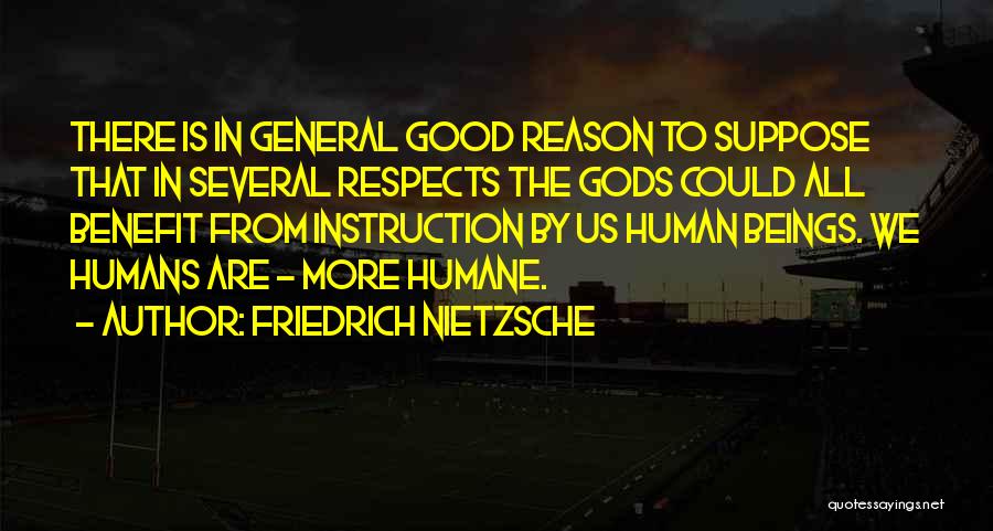 Friedrich Nietzsche Quotes: There Is In General Good Reason To Suppose That In Several Respects The Gods Could All Benefit From Instruction By