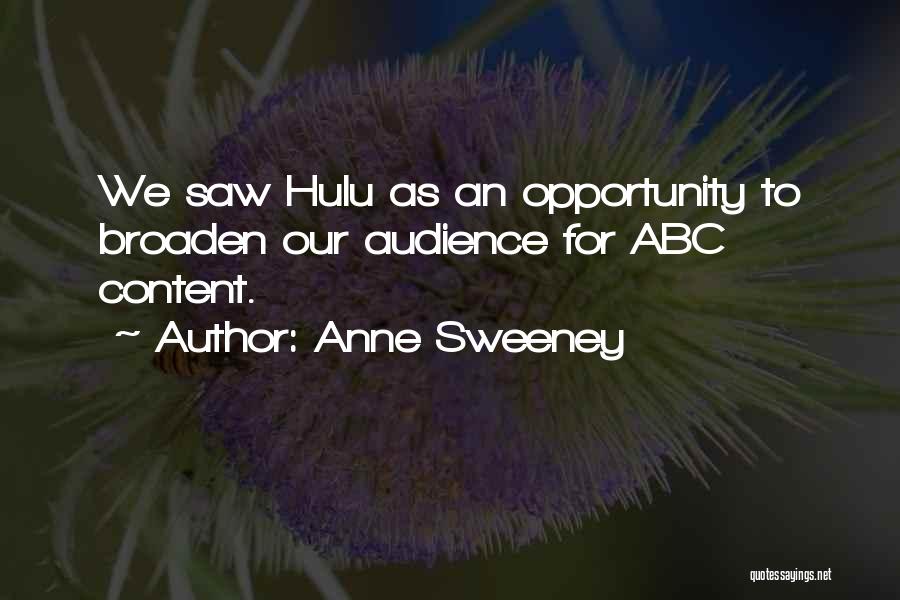 Anne Sweeney Quotes: We Saw Hulu As An Opportunity To Broaden Our Audience For Abc Content.