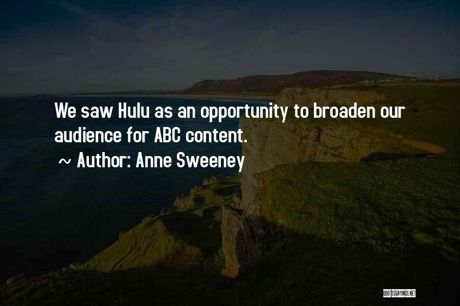 Anne Sweeney Quotes: We Saw Hulu As An Opportunity To Broaden Our Audience For Abc Content.