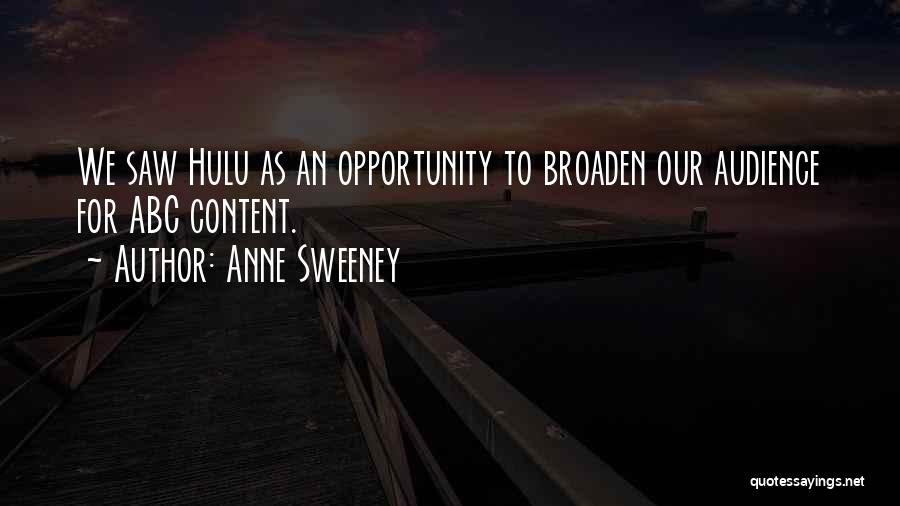 Anne Sweeney Quotes: We Saw Hulu As An Opportunity To Broaden Our Audience For Abc Content.