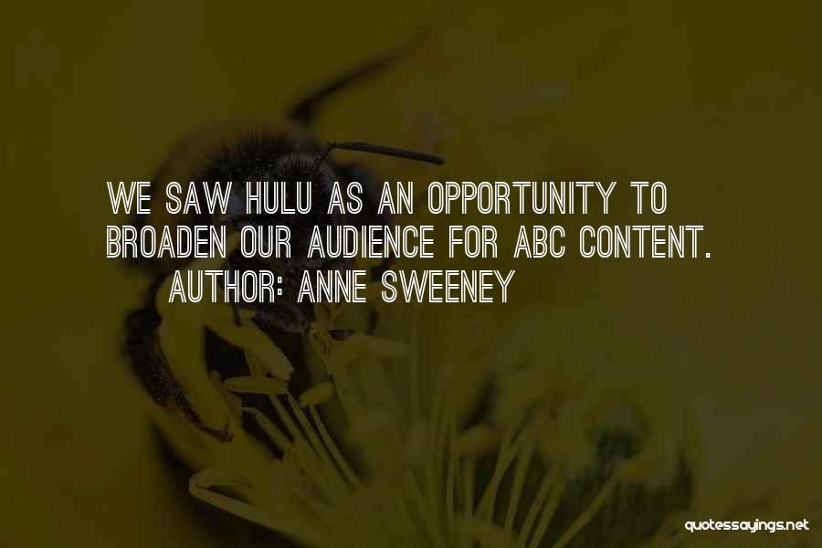 Anne Sweeney Quotes: We Saw Hulu As An Opportunity To Broaden Our Audience For Abc Content.