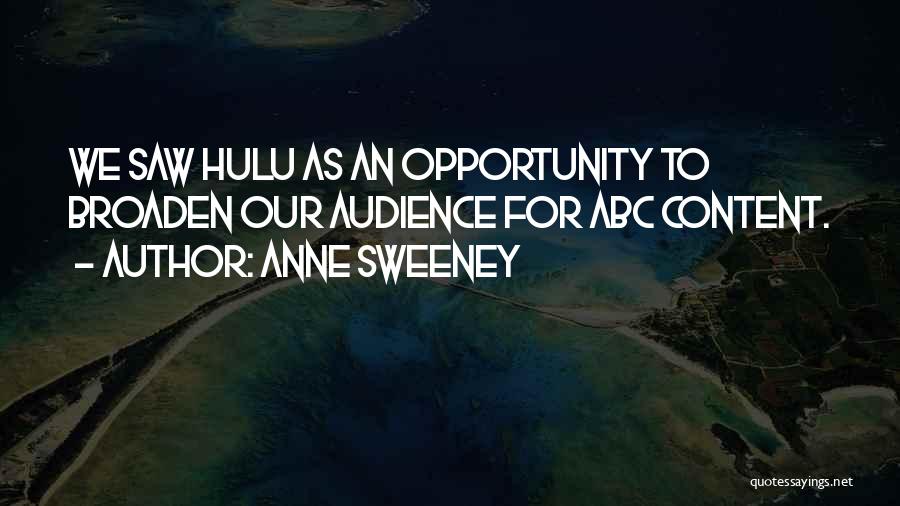 Anne Sweeney Quotes: We Saw Hulu As An Opportunity To Broaden Our Audience For Abc Content.