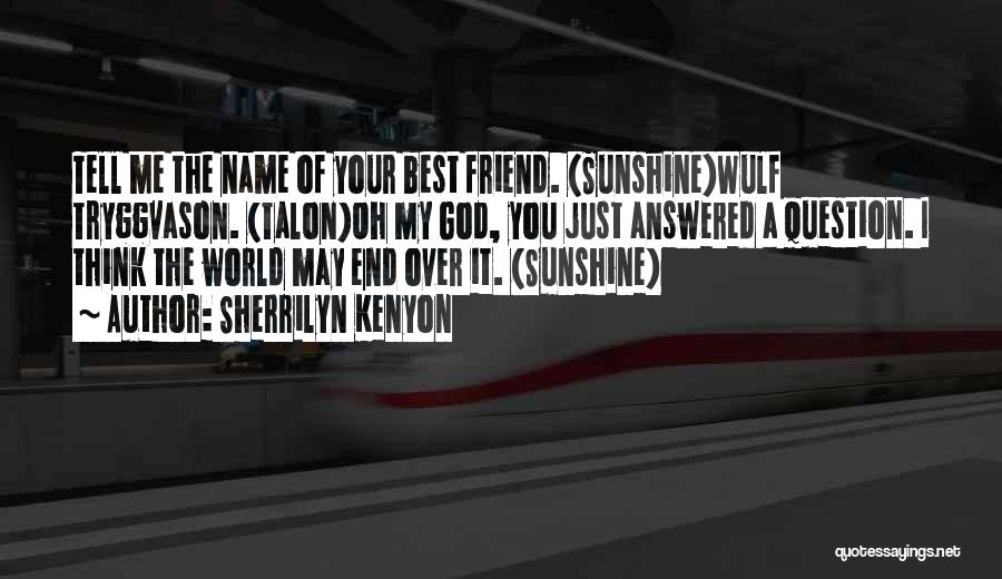 Sherrilyn Kenyon Quotes: Tell Me The Name Of Your Best Friend. (sunshine)wulf Tryggvason. (talon)oh My God, You Just Answered A Question. I Think