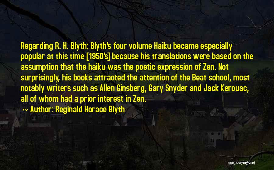Reginald Horace Blyth Quotes: Regarding R. H. Blyth: Blyth's Four Volume Haiku Became Especially Popular At This Time [1950's] Because His Translations Were Based