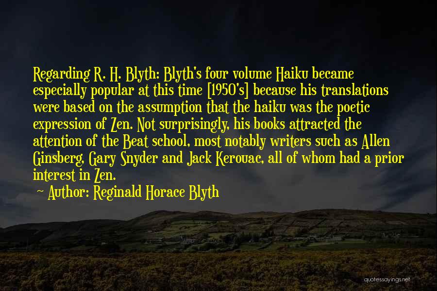 Reginald Horace Blyth Quotes: Regarding R. H. Blyth: Blyth's Four Volume Haiku Became Especially Popular At This Time [1950's] Because His Translations Were Based