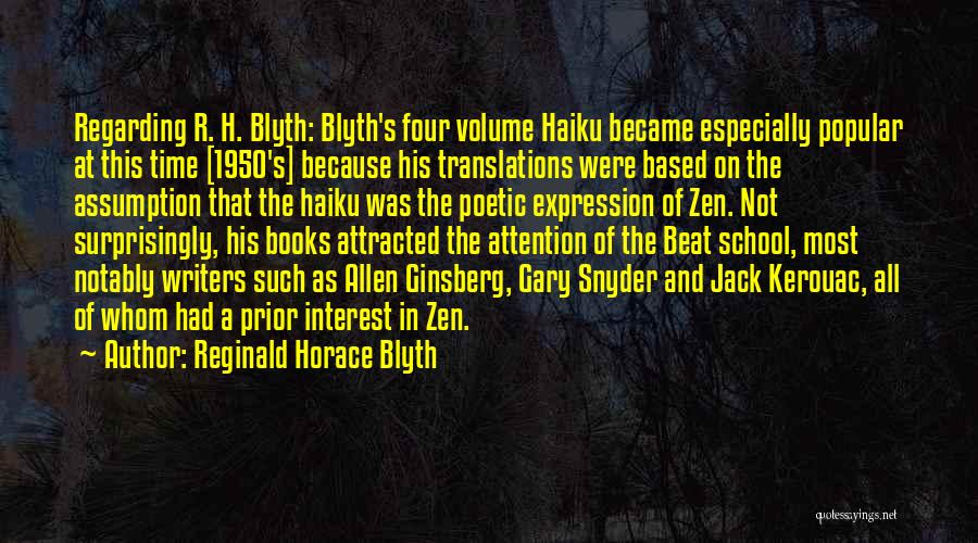 Reginald Horace Blyth Quotes: Regarding R. H. Blyth: Blyth's Four Volume Haiku Became Especially Popular At This Time [1950's] Because His Translations Were Based