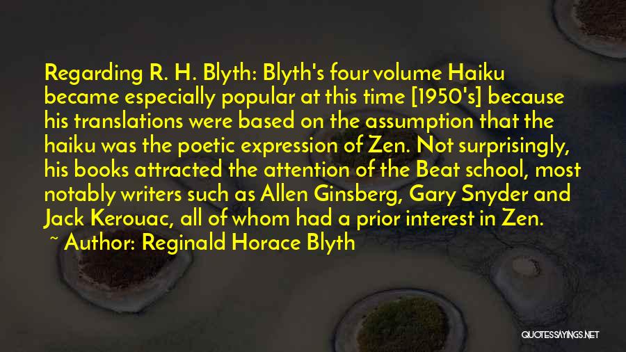 Reginald Horace Blyth Quotes: Regarding R. H. Blyth: Blyth's Four Volume Haiku Became Especially Popular At This Time [1950's] Because His Translations Were Based