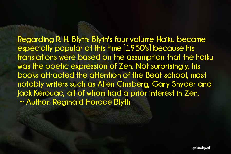 Reginald Horace Blyth Quotes: Regarding R. H. Blyth: Blyth's Four Volume Haiku Became Especially Popular At This Time [1950's] Because His Translations Were Based