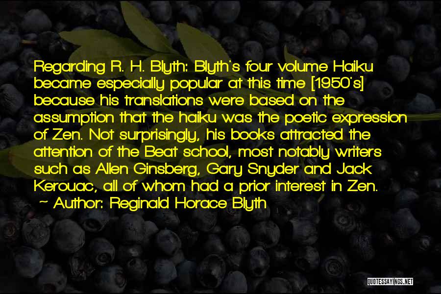 Reginald Horace Blyth Quotes: Regarding R. H. Blyth: Blyth's Four Volume Haiku Became Especially Popular At This Time [1950's] Because His Translations Were Based