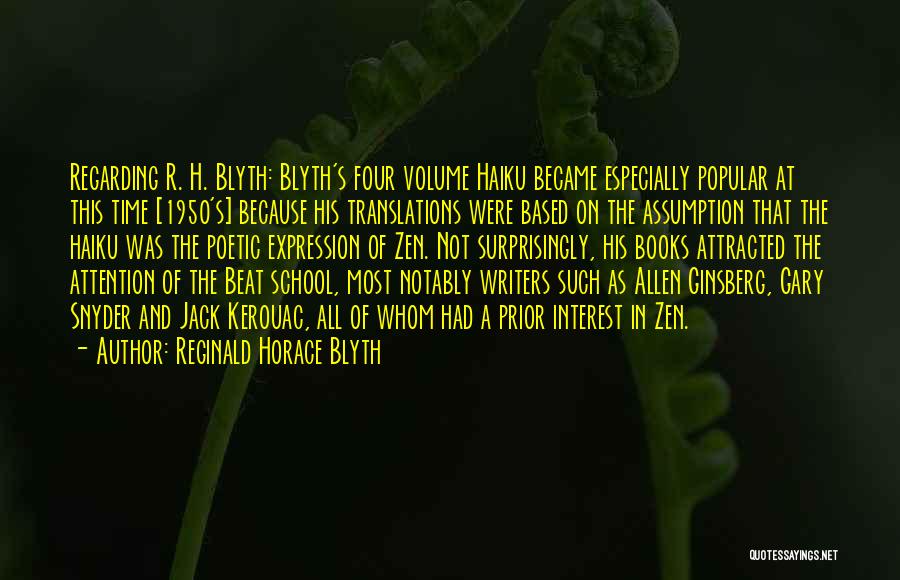 Reginald Horace Blyth Quotes: Regarding R. H. Blyth: Blyth's Four Volume Haiku Became Especially Popular At This Time [1950's] Because His Translations Were Based