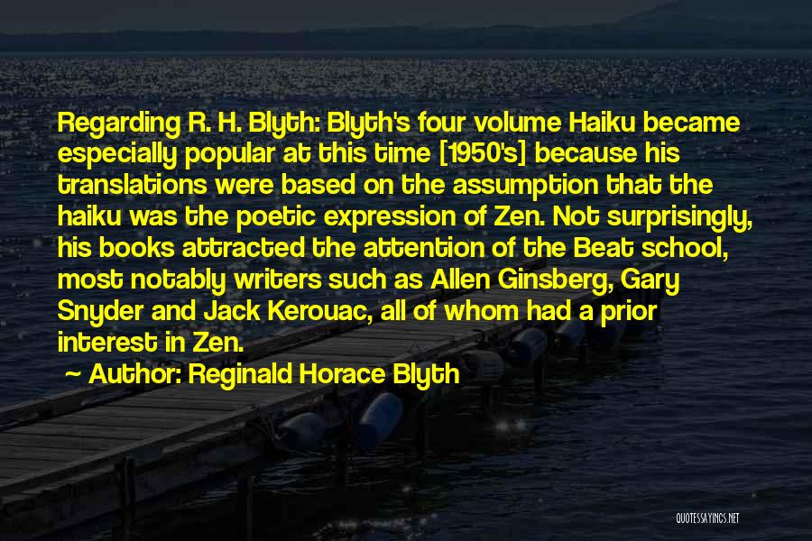 Reginald Horace Blyth Quotes: Regarding R. H. Blyth: Blyth's Four Volume Haiku Became Especially Popular At This Time [1950's] Because His Translations Were Based