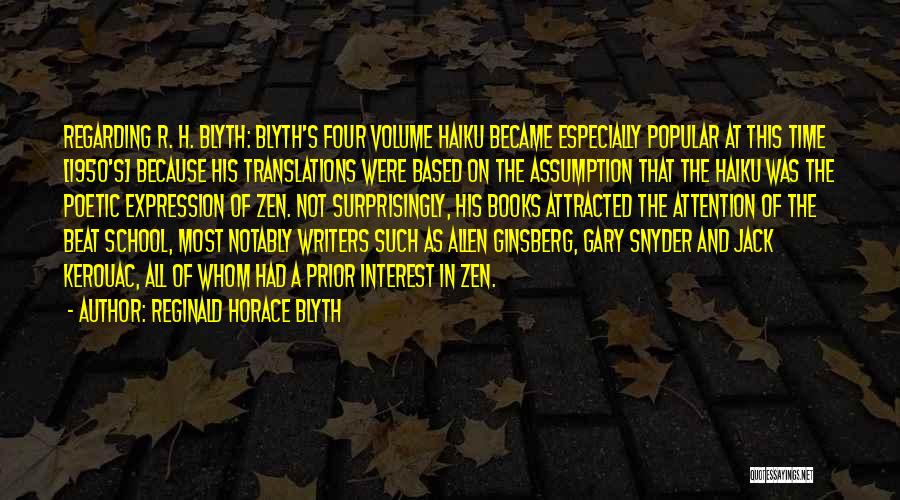 Reginald Horace Blyth Quotes: Regarding R. H. Blyth: Blyth's Four Volume Haiku Became Especially Popular At This Time [1950's] Because His Translations Were Based