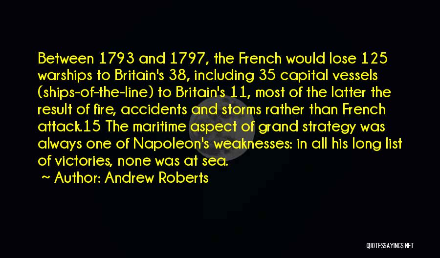 Andrew Roberts Quotes: Between 1793 And 1797, The French Would Lose 125 Warships To Britain's 38, Including 35 Capital Vessels (ships-of-the-line) To Britain's