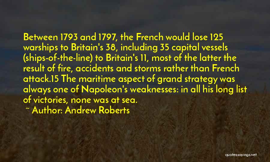 Andrew Roberts Quotes: Between 1793 And 1797, The French Would Lose 125 Warships To Britain's 38, Including 35 Capital Vessels (ships-of-the-line) To Britain's