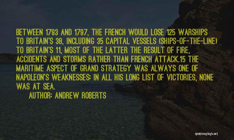 Andrew Roberts Quotes: Between 1793 And 1797, The French Would Lose 125 Warships To Britain's 38, Including 35 Capital Vessels (ships-of-the-line) To Britain's