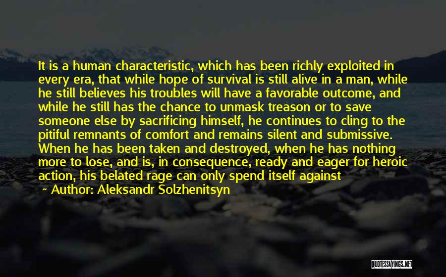 Aleksandr Solzhenitsyn Quotes: It Is A Human Characteristic, Which Has Been Richly Exploited In Every Era, That While Hope Of Survival Is Still