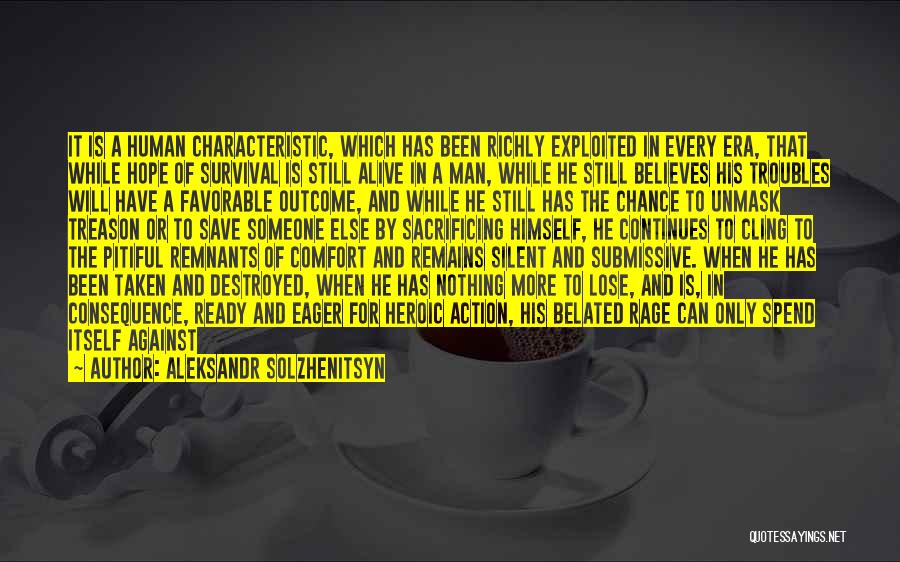 Aleksandr Solzhenitsyn Quotes: It Is A Human Characteristic, Which Has Been Richly Exploited In Every Era, That While Hope Of Survival Is Still