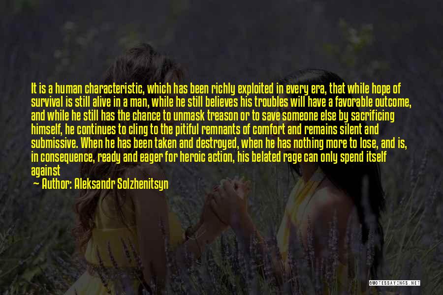 Aleksandr Solzhenitsyn Quotes: It Is A Human Characteristic, Which Has Been Richly Exploited In Every Era, That While Hope Of Survival Is Still