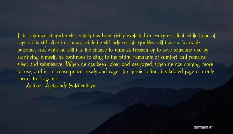 Aleksandr Solzhenitsyn Quotes: It Is A Human Characteristic, Which Has Been Richly Exploited In Every Era, That While Hope Of Survival Is Still