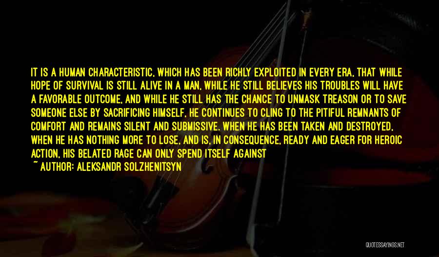 Aleksandr Solzhenitsyn Quotes: It Is A Human Characteristic, Which Has Been Richly Exploited In Every Era, That While Hope Of Survival Is Still