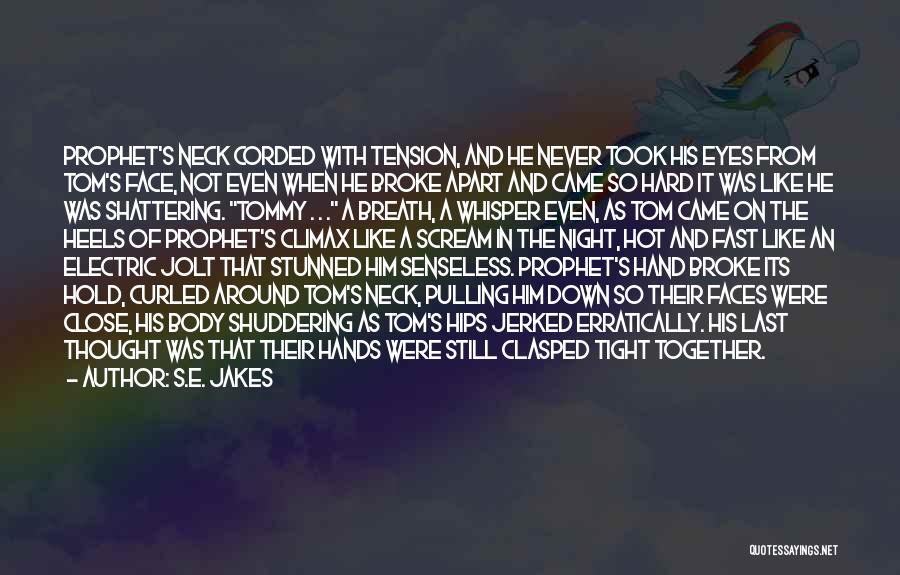S.E. Jakes Quotes: Prophet's Neck Corded With Tension, And He Never Took His Eyes From Tom's Face, Not Even When He Broke Apart