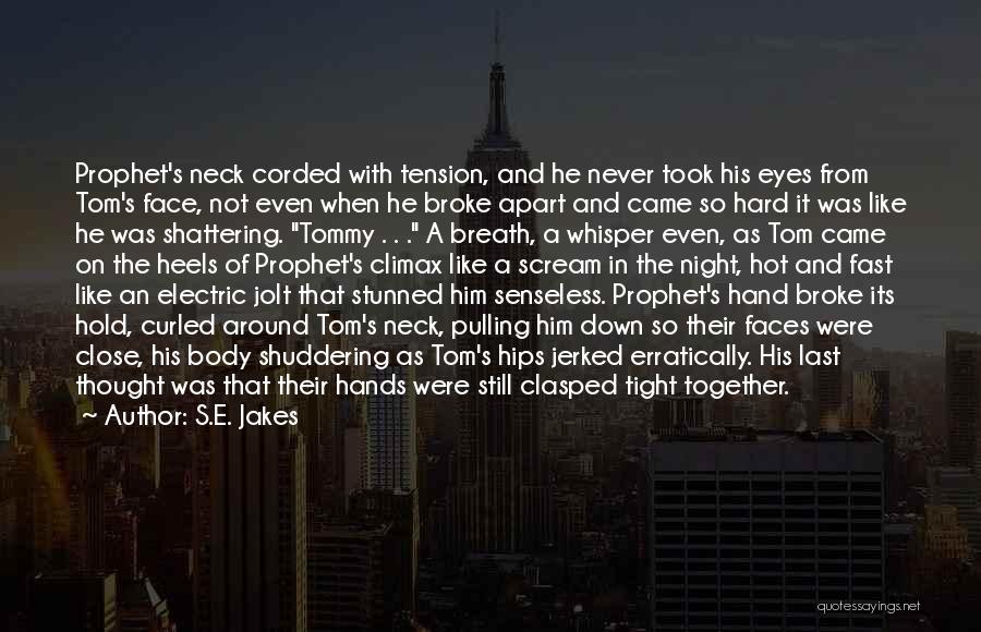 S.E. Jakes Quotes: Prophet's Neck Corded With Tension, And He Never Took His Eyes From Tom's Face, Not Even When He Broke Apart