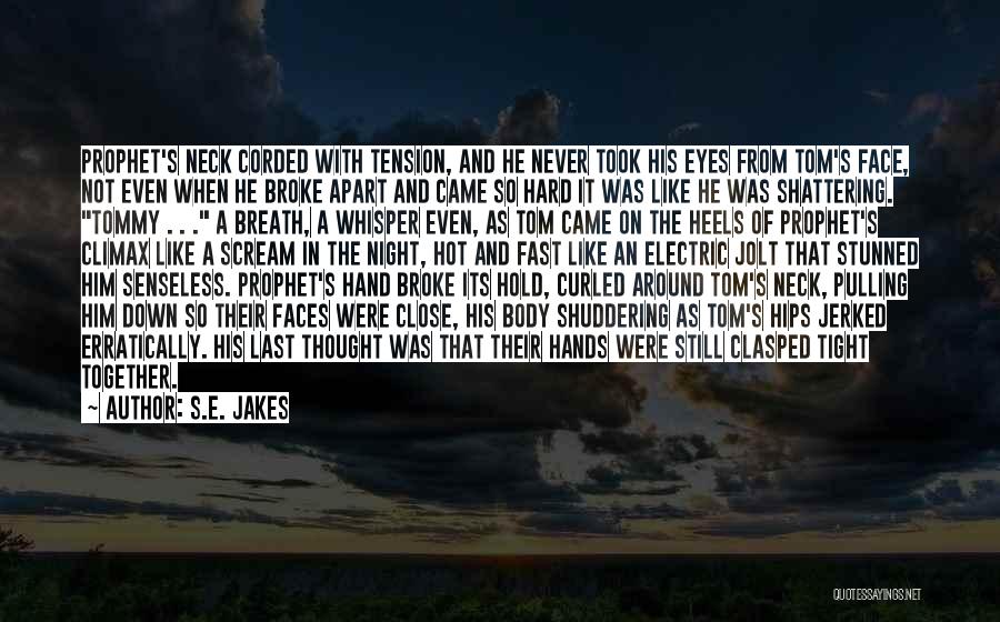 S.E. Jakes Quotes: Prophet's Neck Corded With Tension, And He Never Took His Eyes From Tom's Face, Not Even When He Broke Apart