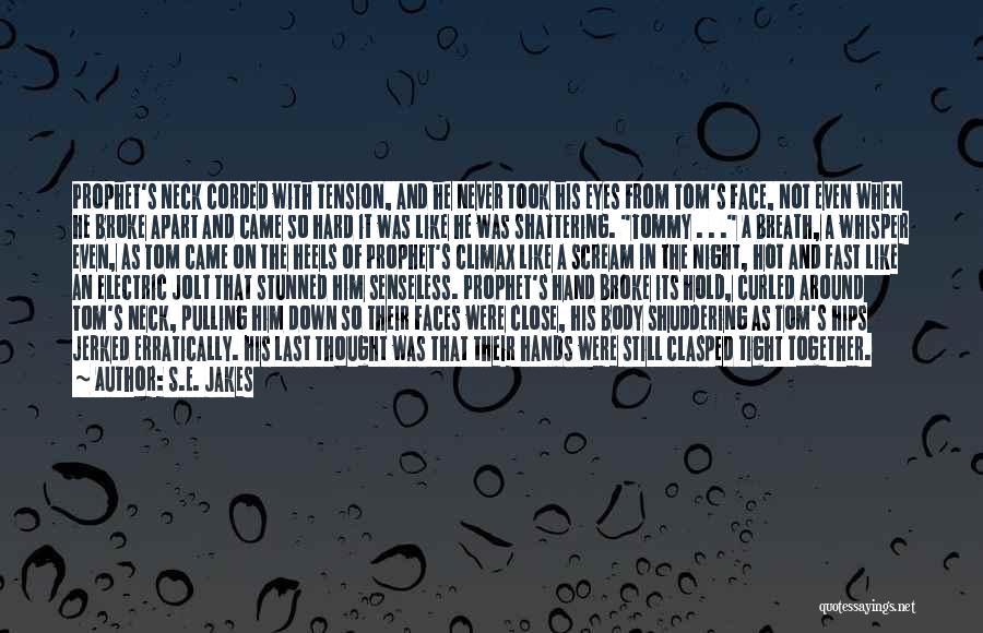 S.E. Jakes Quotes: Prophet's Neck Corded With Tension, And He Never Took His Eyes From Tom's Face, Not Even When He Broke Apart