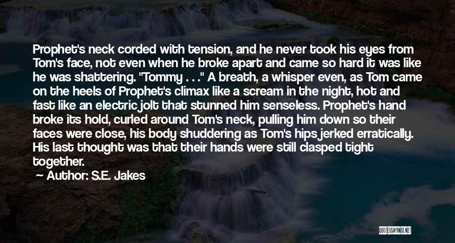 S.E. Jakes Quotes: Prophet's Neck Corded With Tension, And He Never Took His Eyes From Tom's Face, Not Even When He Broke Apart