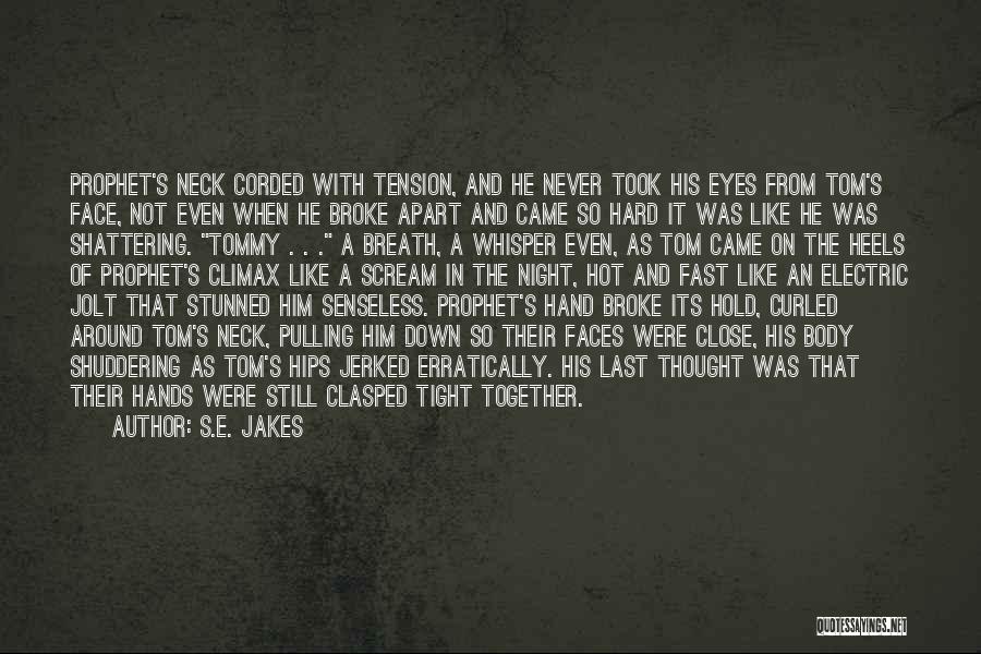 S.E. Jakes Quotes: Prophet's Neck Corded With Tension, And He Never Took His Eyes From Tom's Face, Not Even When He Broke Apart