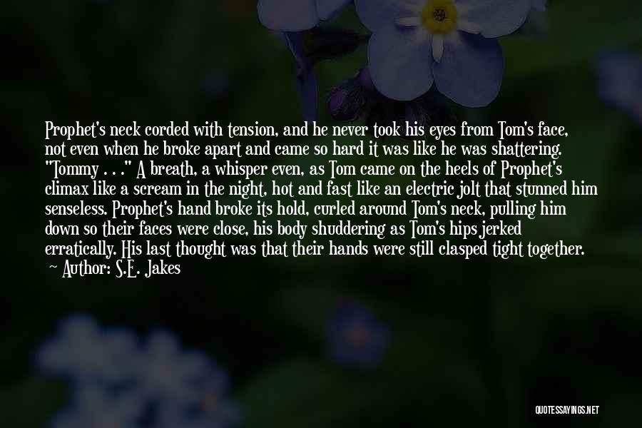 S.E. Jakes Quotes: Prophet's Neck Corded With Tension, And He Never Took His Eyes From Tom's Face, Not Even When He Broke Apart