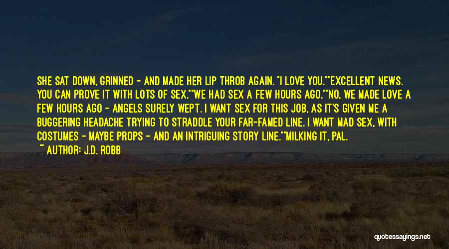 J.D. Robb Quotes: She Sat Down, Grinned - And Made Her Lip Throb Again. I Love You.excellent News. You Can Prove It With